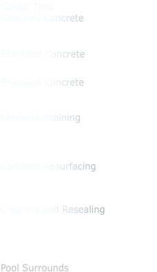 Colour Thru Coloured Concrete    Stenciled Concrete   Stamped Concrete   Concrete Staining         Concrete Resurfacing                                         Cleaning and Resealing     Pool Surrounds