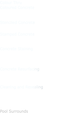 Colour Thru Coloured Concrete    Stenciled Concrete   Stamped Concrete   Concrete Staining         Concrete Resurfacing                                         Cleaning and Resealing     Pool Surrounds