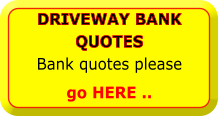 DRIVEWAY BANK QUOTES Bank quotes please   go HERE ..